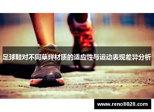 足球鞋对不同草坪材质的适应性与运动表现差异分析